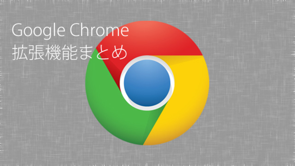 もっと便利に! Google Chromeのお役立ち拡張機能まとめ
