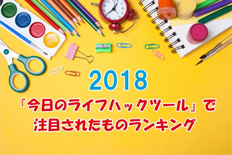 2018年「今日のライフハックツール」で注目されたものランキング【今日のライフハックツール・ベスト版】