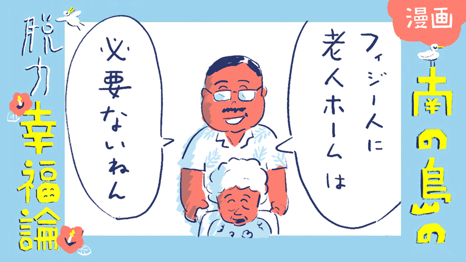 【漫画】南の島の脱力幸福論(23)〜老人ホームにフィジー人がいない!